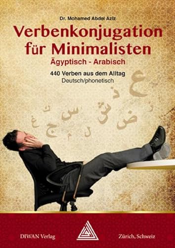 Verbenkonjugation für Minimalisten, Ägyptisch-Arabisch mit Lautschrift: 440 Verben aus dem Alltag, Deutsch/phonetisch